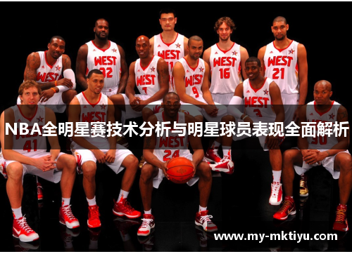 NBA全明星赛技术分析与明星球员表现全面解析 NBA全明星赛技术分析与明星球员表现全面解析