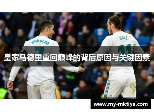皇家马德里重回巅峰的背后原因与关键因素 皇家马德里重回巅峰的背后原因与关键因素