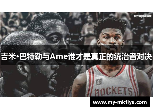 吉米·巴特勒与Ame谁才是真正的统治者对决