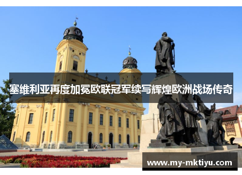 塞维利亚再度加冕欧联冠军续写辉煌欧洲战场传奇