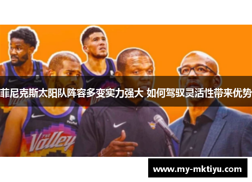 菲尼克斯太阳队阵容多变实力强大 如何驾驭灵活性带来优势