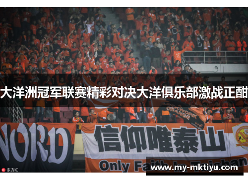 大洋洲冠军联赛精彩对决大洋俱乐部激战正酣