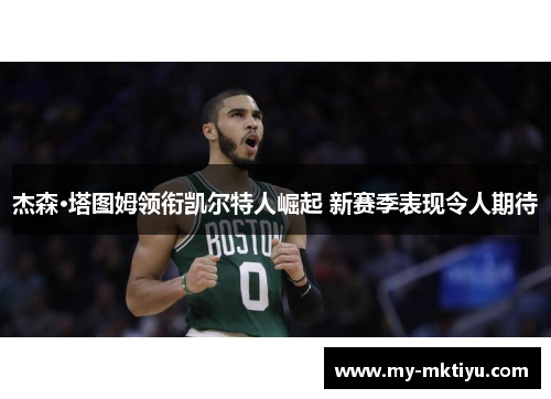 杰森·塔图姆领衔凯尔特人崛起 新赛季表现令人期待