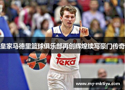 皇家马德里篮球俱乐部再创辉煌续写豪门传奇