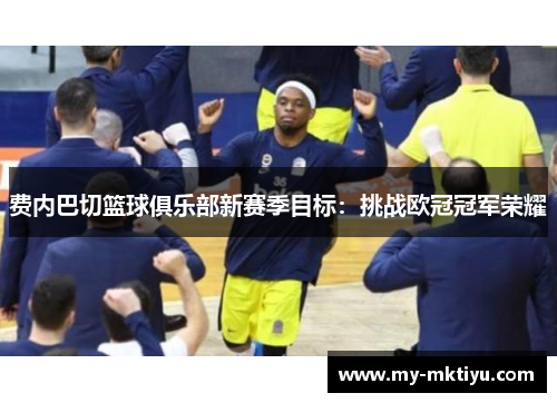 费内巴切篮球俱乐部新赛季目标：挑战欧冠冠军荣耀