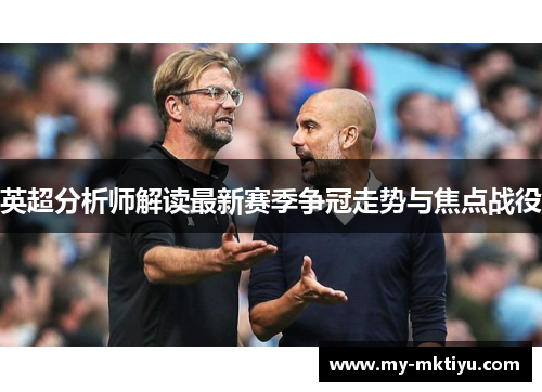 英超分析师解读最新赛季争冠走势与焦点战役