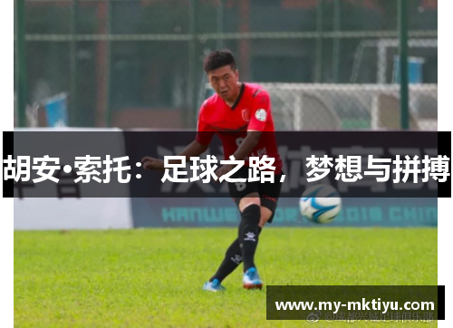 胡安·索托：足球之路，梦想与拼搏