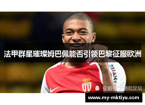 法甲群星璀璨姆巴佩能否引领巴黎征服欧洲
