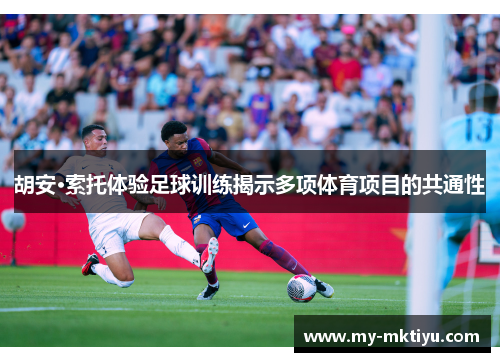 胡安·索托体验足球训练揭示多项体育项目的共通性 胡安·索托体验足球训练揭示多项体育项目的共通性